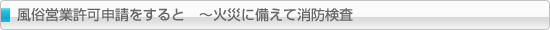 風俗営業許可申請をすると　〜火災に備えて消防検査